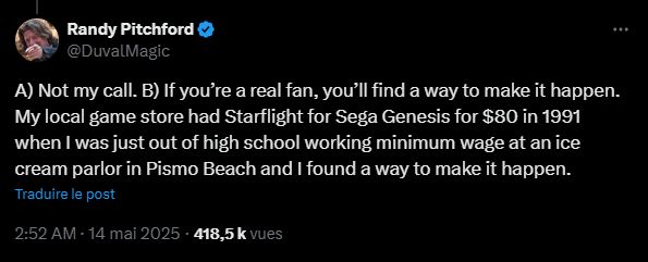 A) Not my call. B) If you’re a real fan, you’ll find a way to make it happen. My local game store had Starflight for Sega Genesis for $80 in 1991 when I was just out of high school working minimum wage at an ice cream parlor in Pismo Beach and I found a way to make it happen.